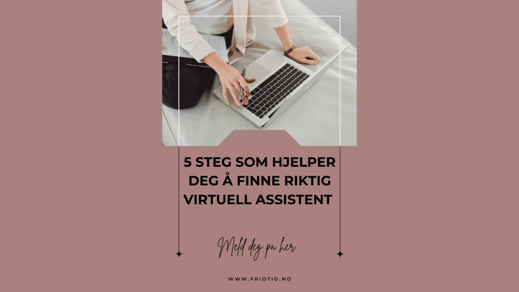 5 steg som hjelper deg å finne riktig virtuell assistent for deg og din bedrift